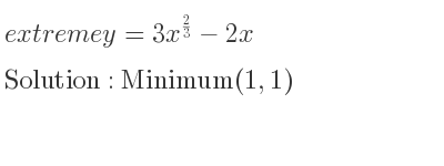 The extreme y=3x^{2/3}-2x is Minimum(1,1)